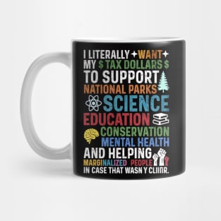 I Literally Want My Tax Dollars To Support National Parks, Science, Education, Conservation & Mental Health Mug